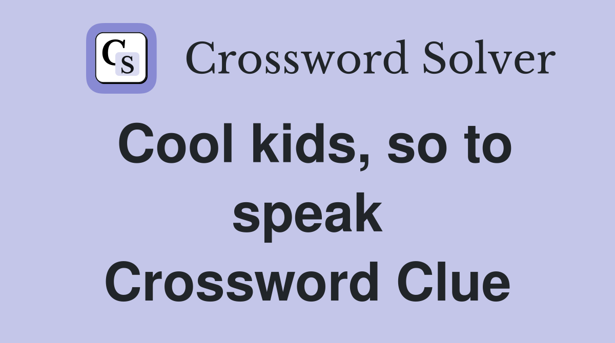 Cool kids, so to speak Crossword Clue
