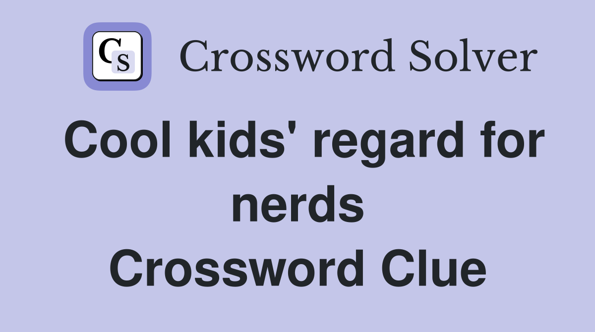 Cool kids' regard for nerds Crossword Clue
