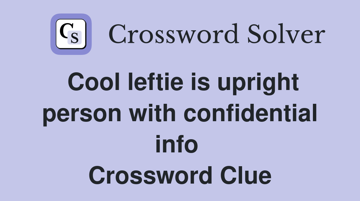 Cool leftie is upright person with confidential info  Crossword Clue