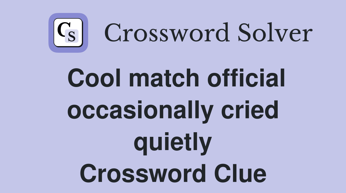 Cool match official occasionally cried quietly Crossword Clue