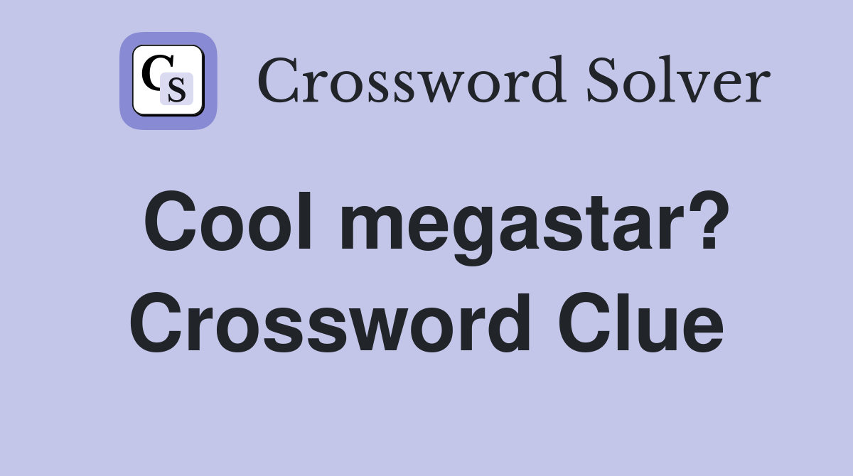Cool megastar? Crossword Clue