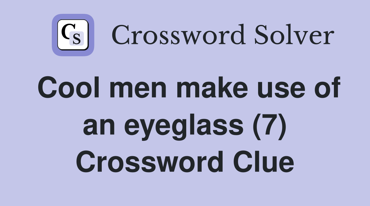 Cool men make use of an eyeglass (7) Crossword Clue