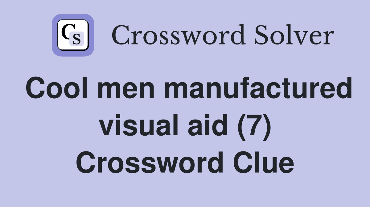Cool men manufactured visual aid (7) Crossword Clue