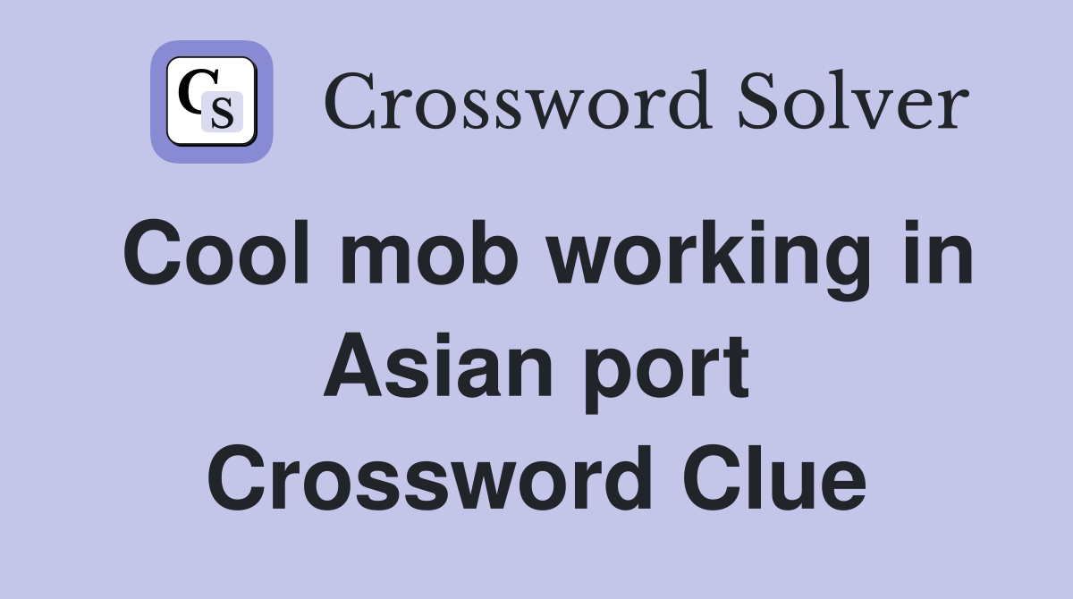 Cool mob working in Asian port Crossword Clue