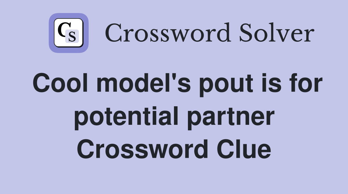 Cool model's pout is for potential partner Crossword Clue