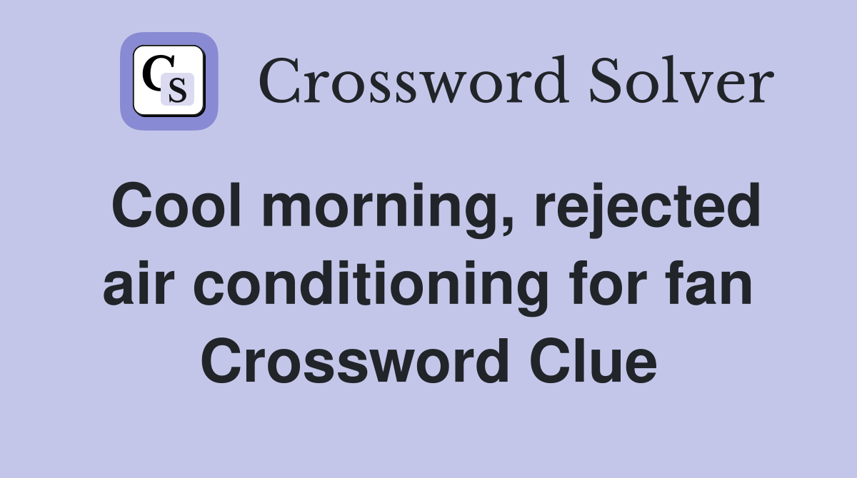 Cool morning, rejected air conditioning for fan Crossword Clue
