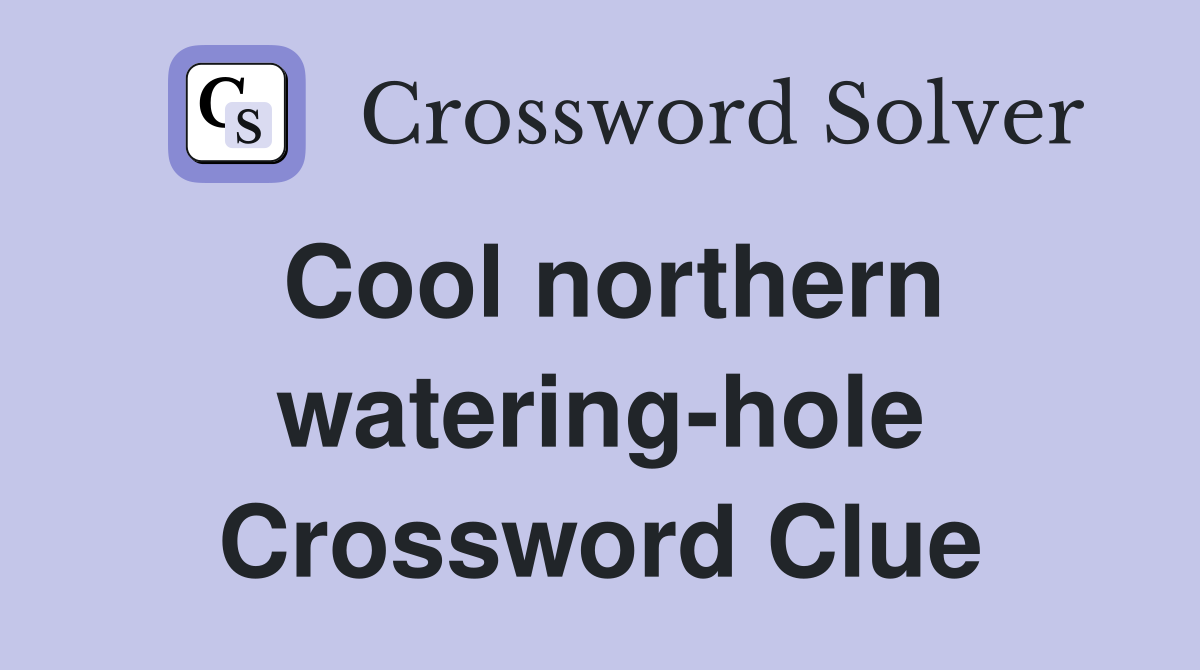 Cool northern watering-hole Crossword Clue