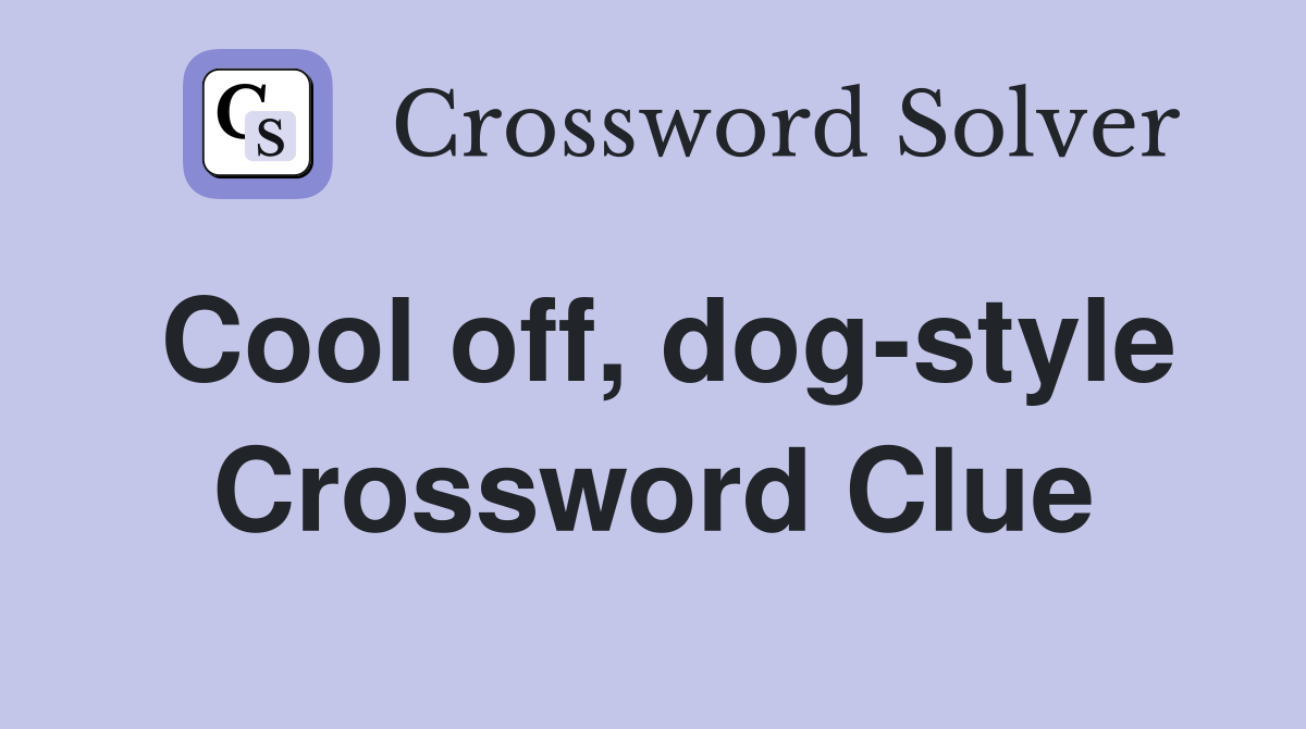 Cool off, dog-style Crossword Clue