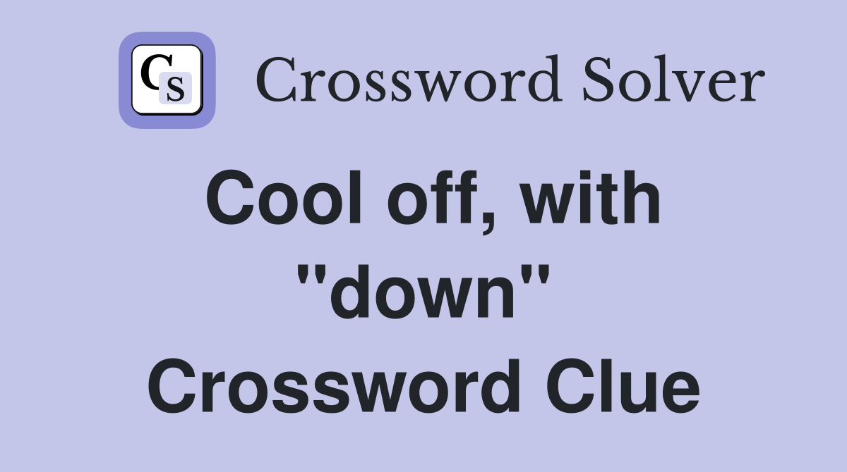 Cool off, with ''down'' Crossword Clue