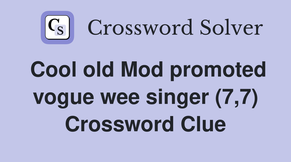 Cool old Mod promoted vogue wee singer (7,7) Crossword Clue