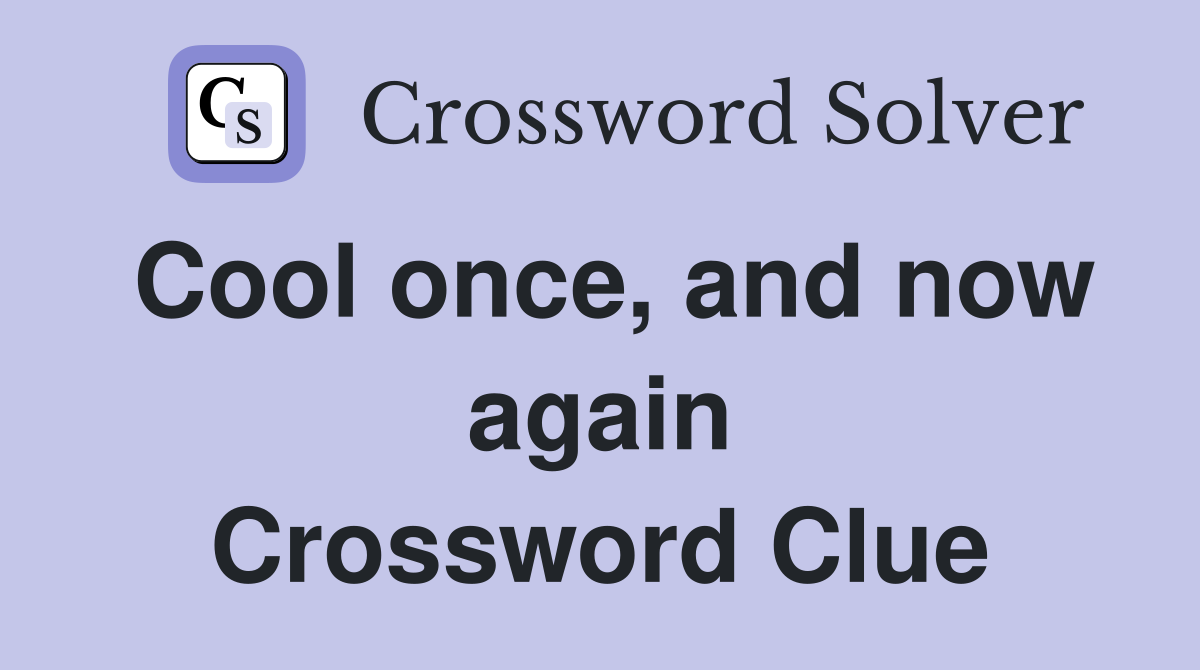 Cool once, and now again Crossword Clue