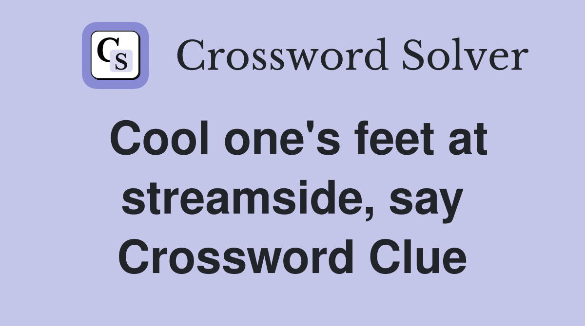 Cool one's feet at streamside, say Crossword Clue