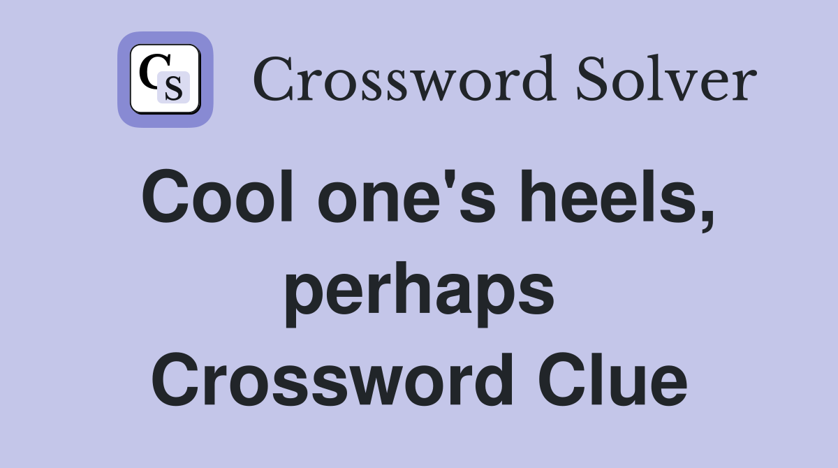 Cool one's heels, perhaps Crossword Clue