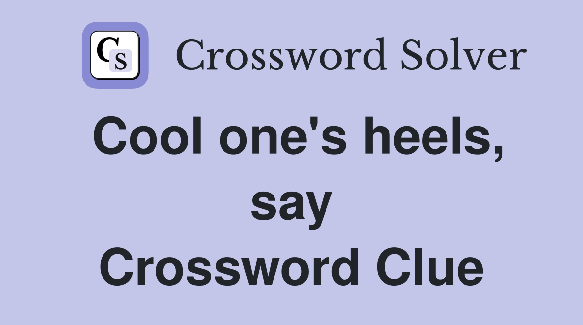 Cool one's heels, say Crossword Clue