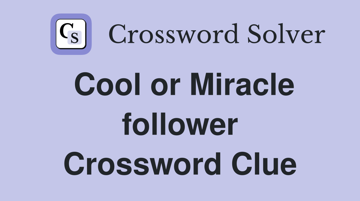 Cool or Miracle follower Crossword Clue