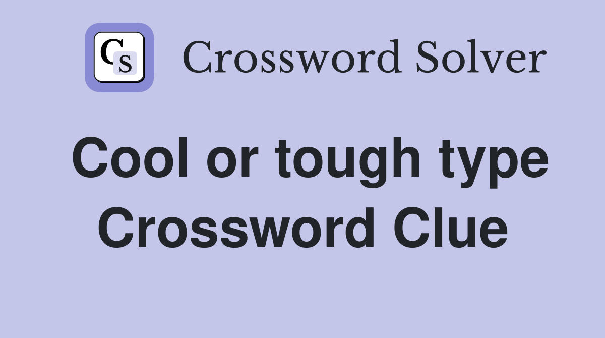 Cool or tough type Crossword Clue
