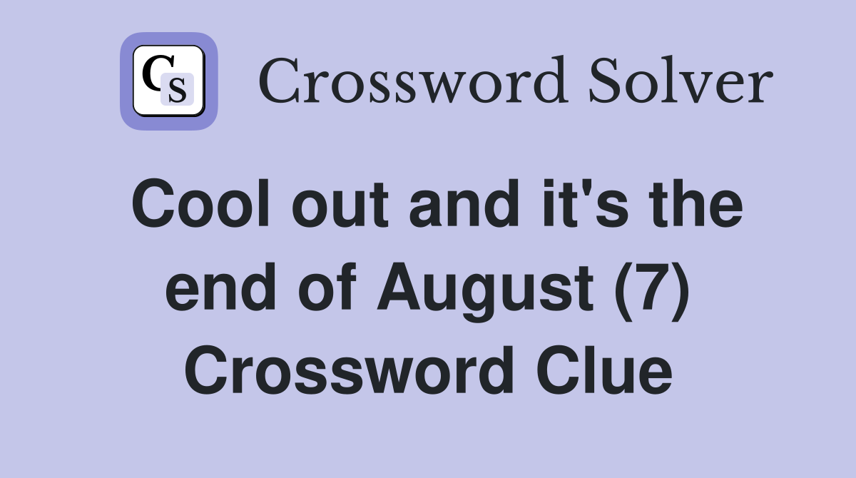 Cool out and it's the end of August (7) Crossword Clue