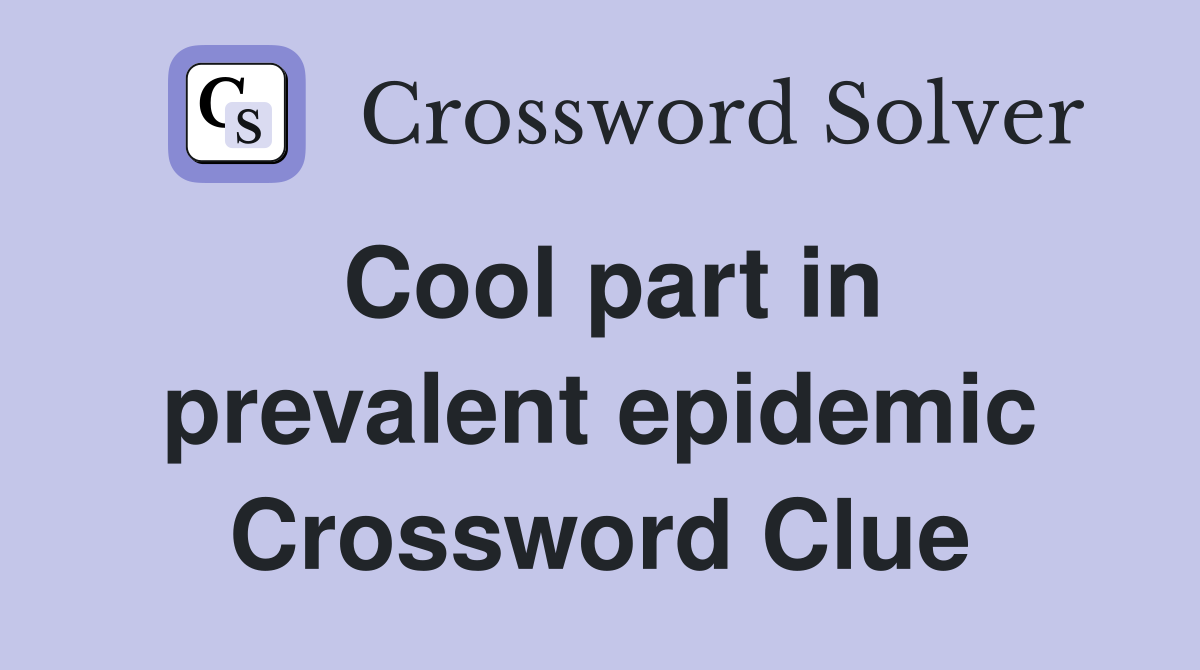 Cool part in prevalent epidemic Crossword Clue