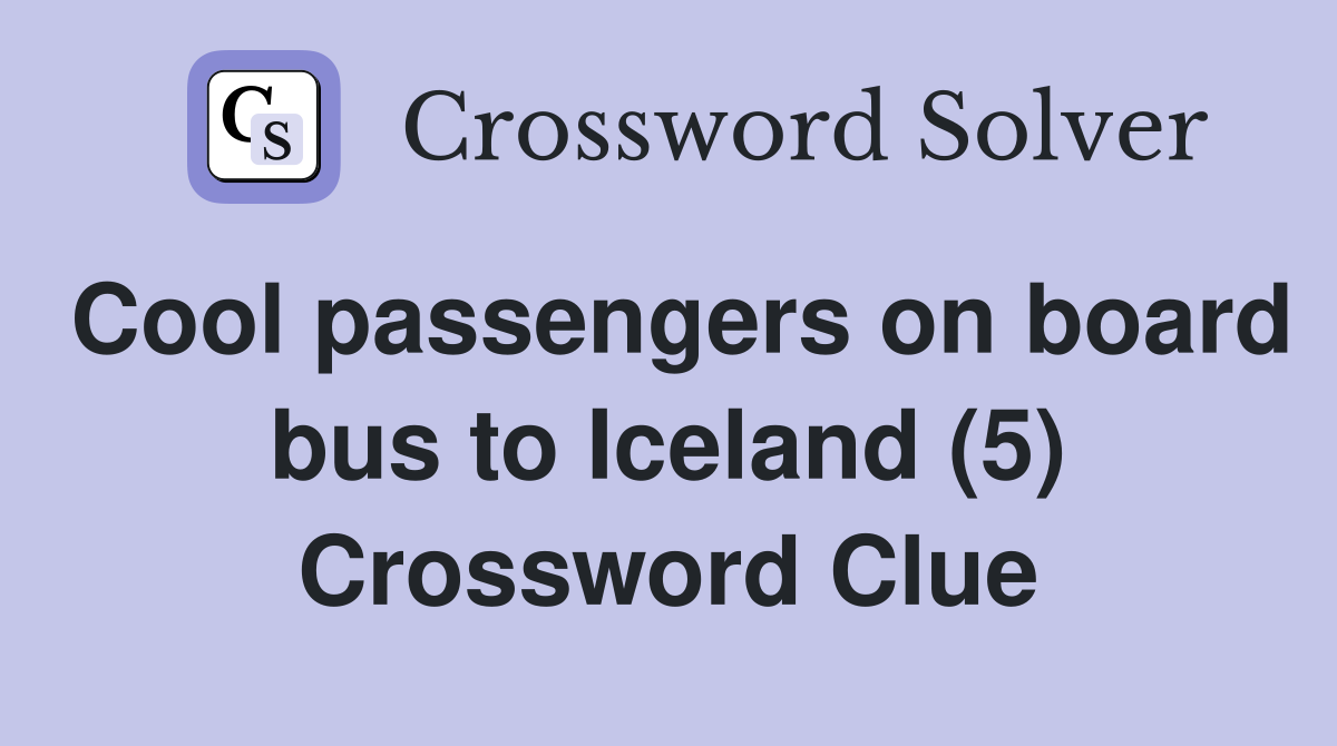 Cool passengers on board bus to Iceland (5) Crossword Clue