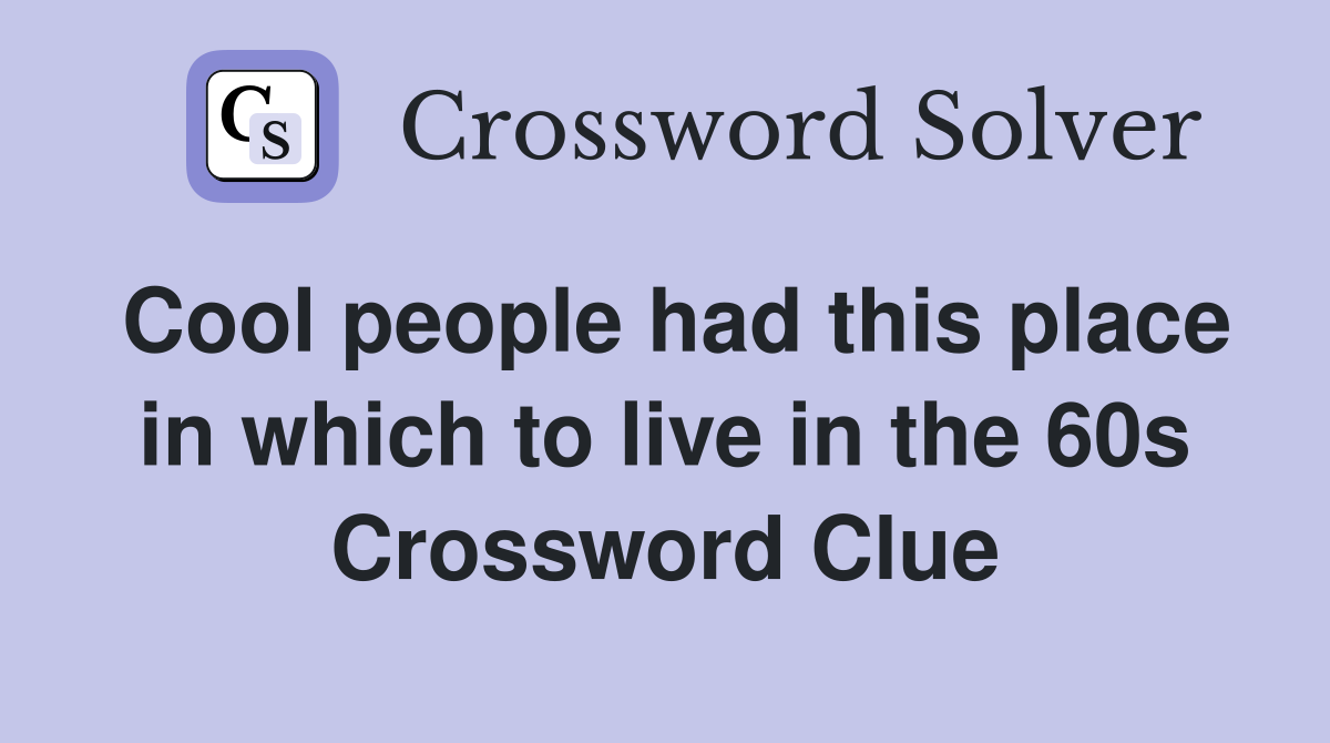 Cool people had this place in which to live in the 60s Crossword Clue