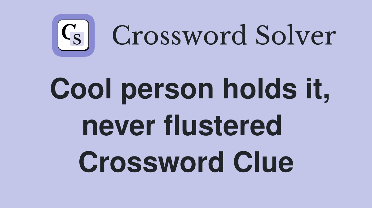 Cool person holds it, never flustered  Crossword Clue