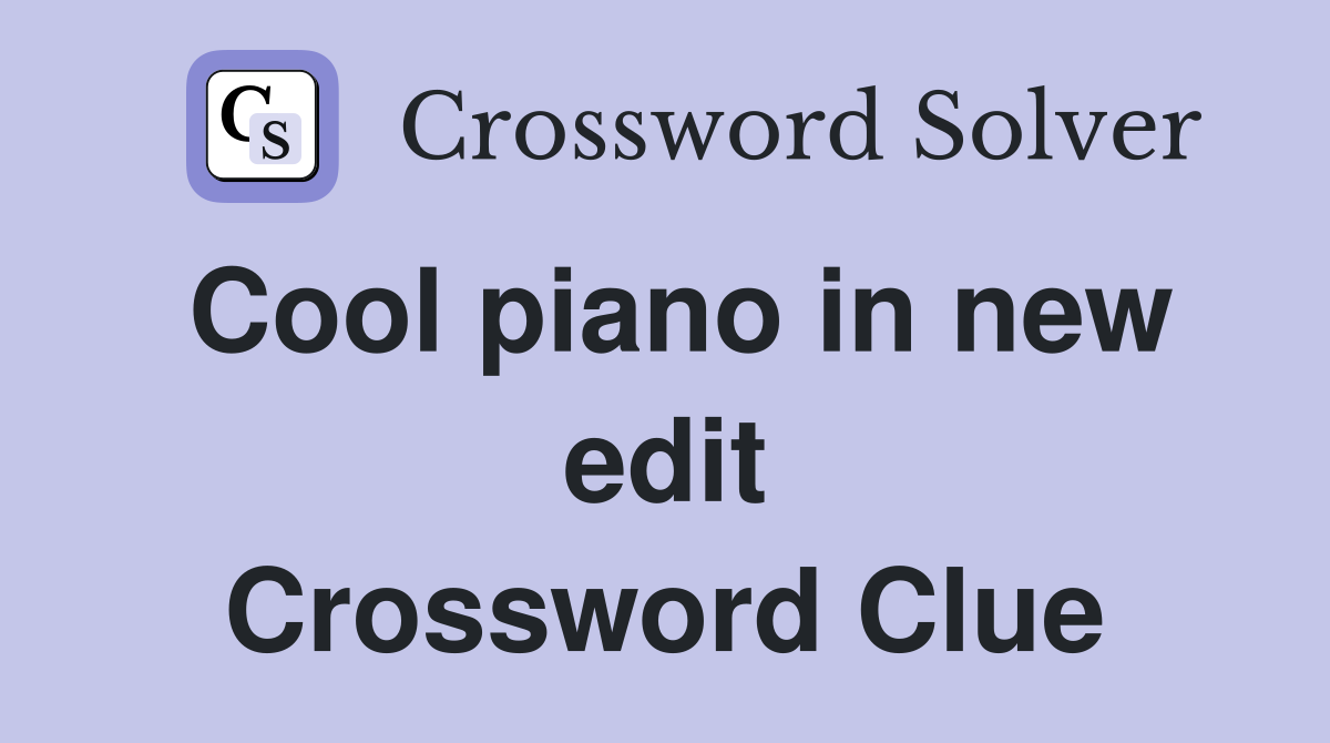 Cool piano in new edit Crossword Clue