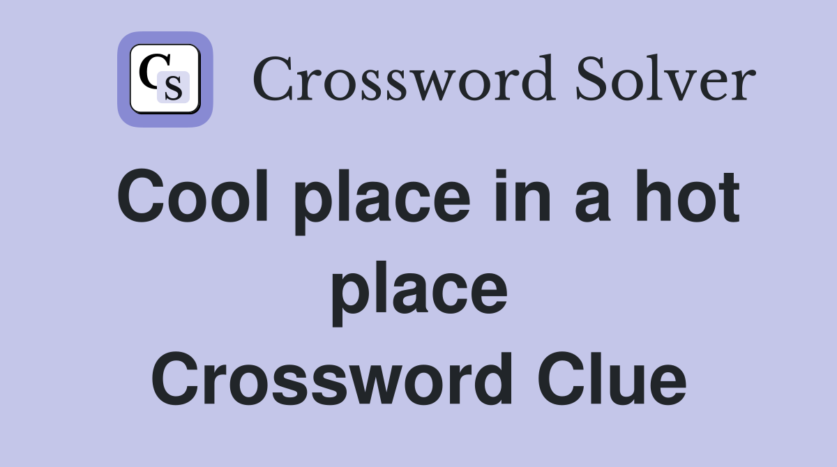 Cool place in a hot place Crossword Clue
