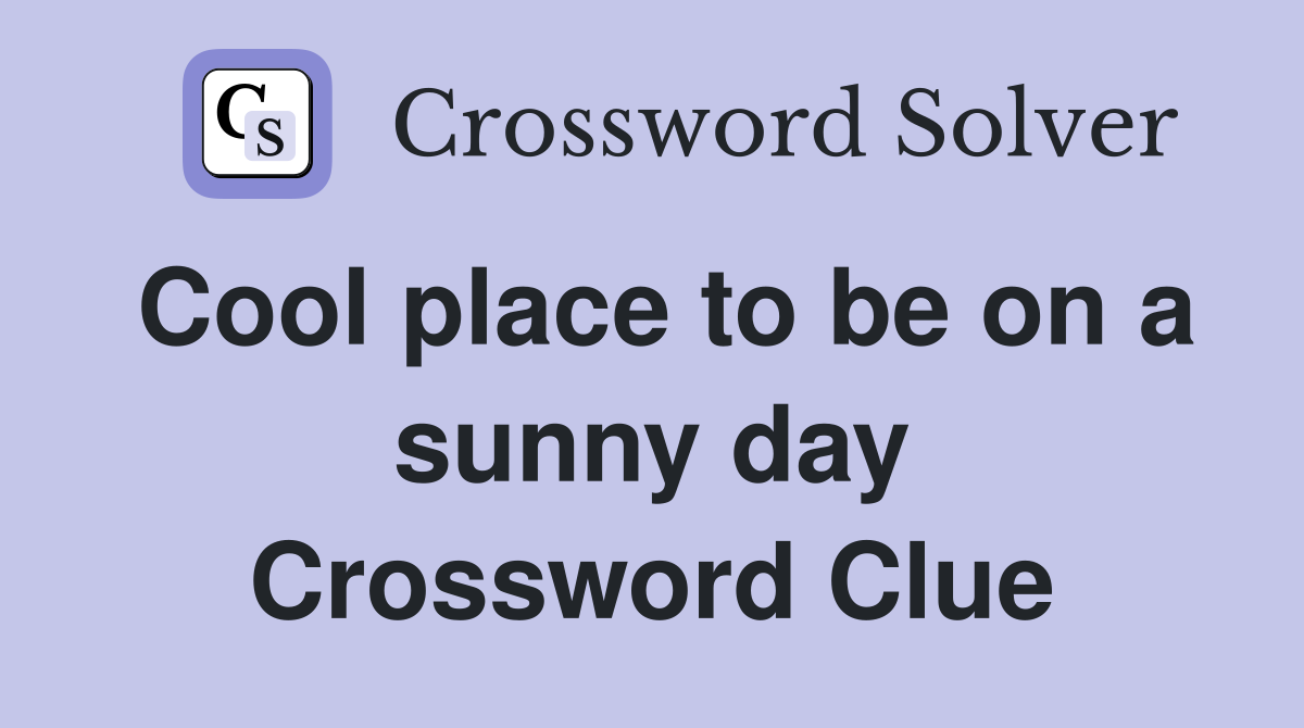 Cool place to be on a sunny day Crossword Clue