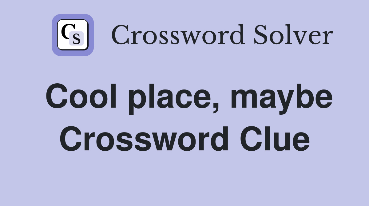 Cool place, maybe Crossword Clue