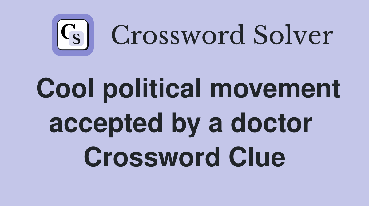 Cool political movement accepted by a doctor  Crossword Clue