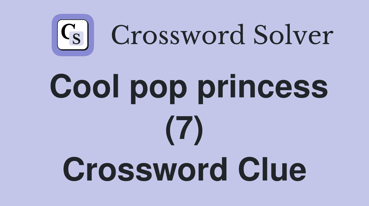 Cool pop princess (7) Crossword Clue