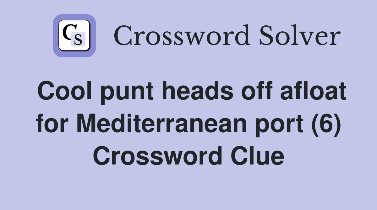 Cool punt heads off afloat for Mediterranean port (6) Crossword Clue