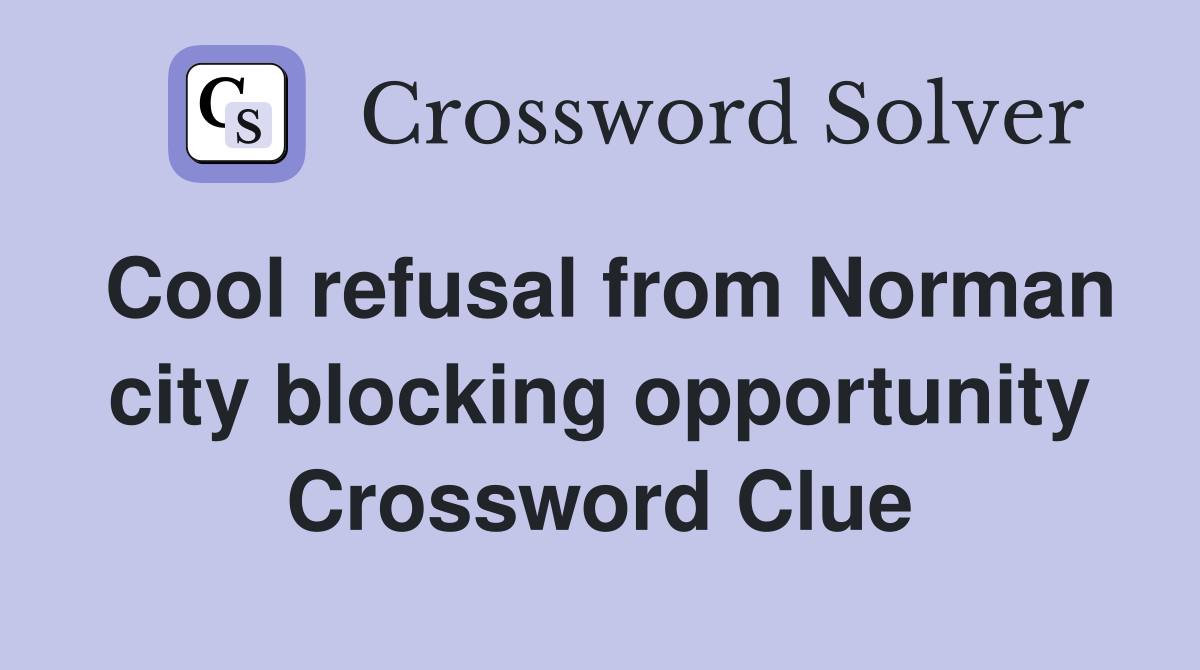 Cool refusal from Norman city blocking opportunity Crossword Clue