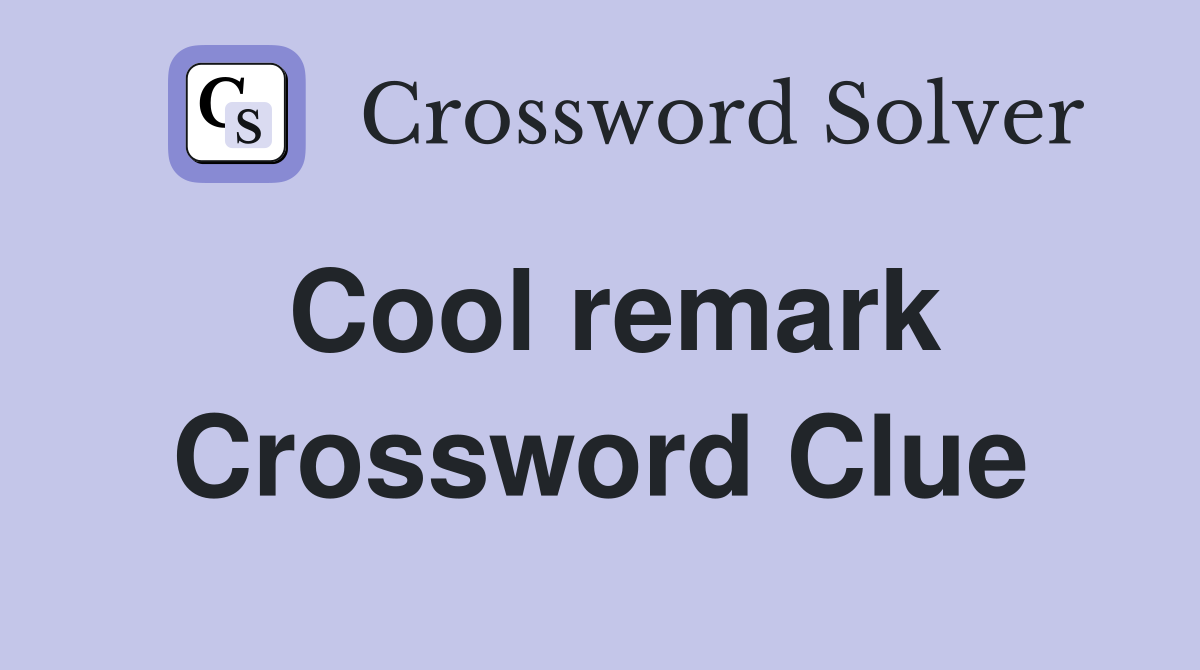 Cool remark Crossword Clue