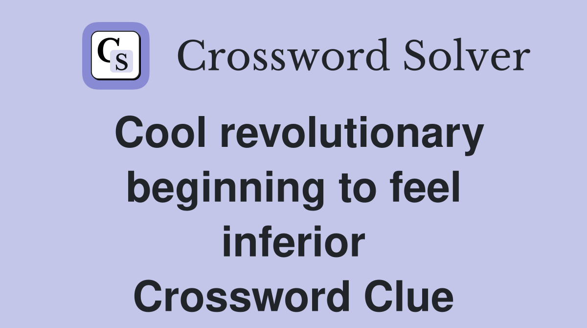 Cool revolutionary beginning to feel inferior Crossword Clue