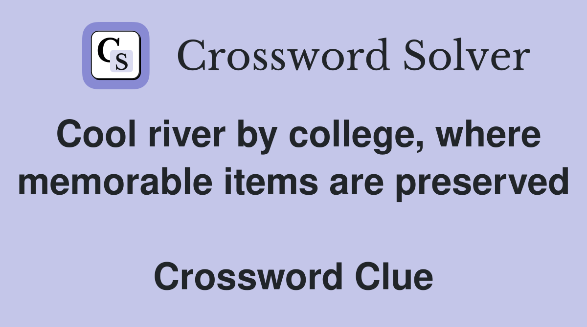Cool river by college, where memorable items are preserved  Crossword Clue