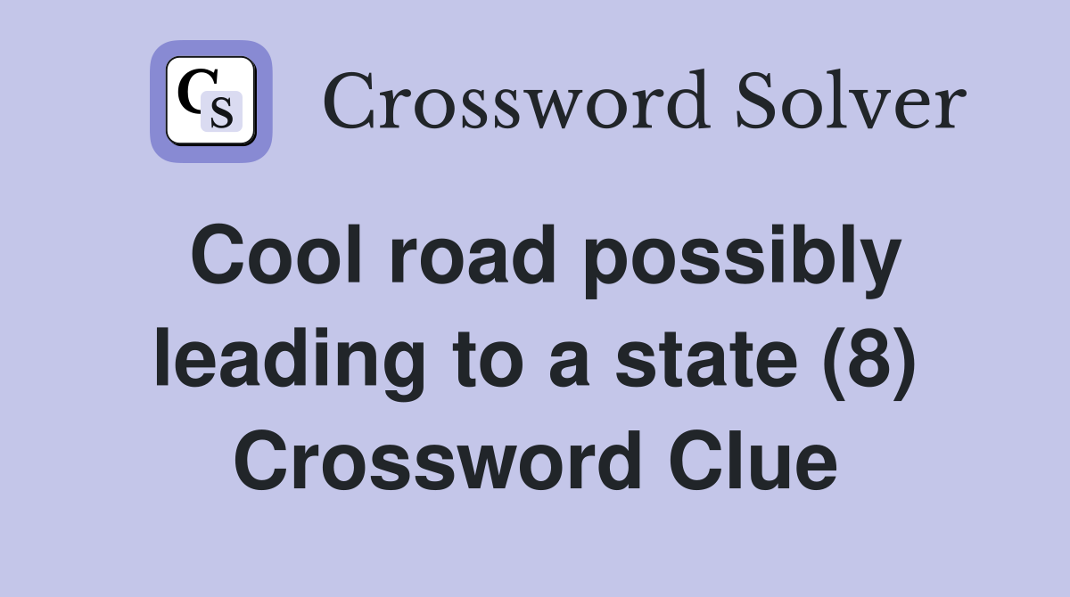 Cool road possibly leading to a state (8) Crossword Clue