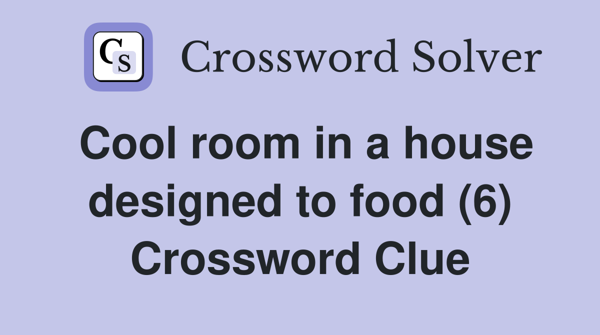 Cool room in a house designed to food (6) Crossword Clue