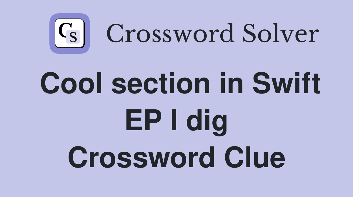 Cool section in Swift EP I dig Crossword Clue