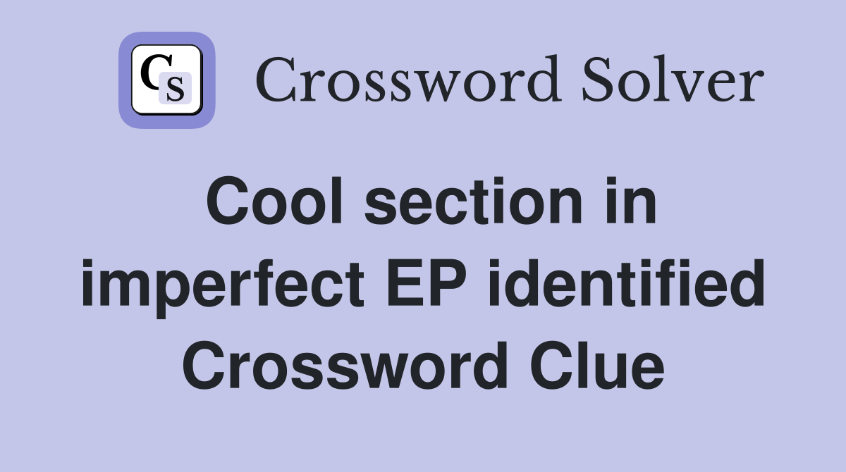 Cool section in imperfect EP identified Crossword Clue