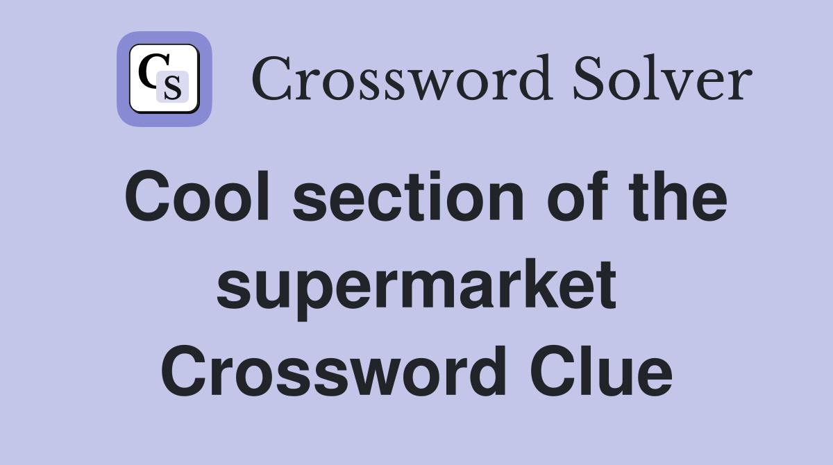 Cool section of the supermarket Crossword Clue