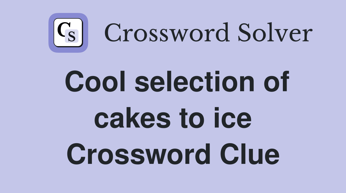 Cool selection of cakes to ice Crossword Clue