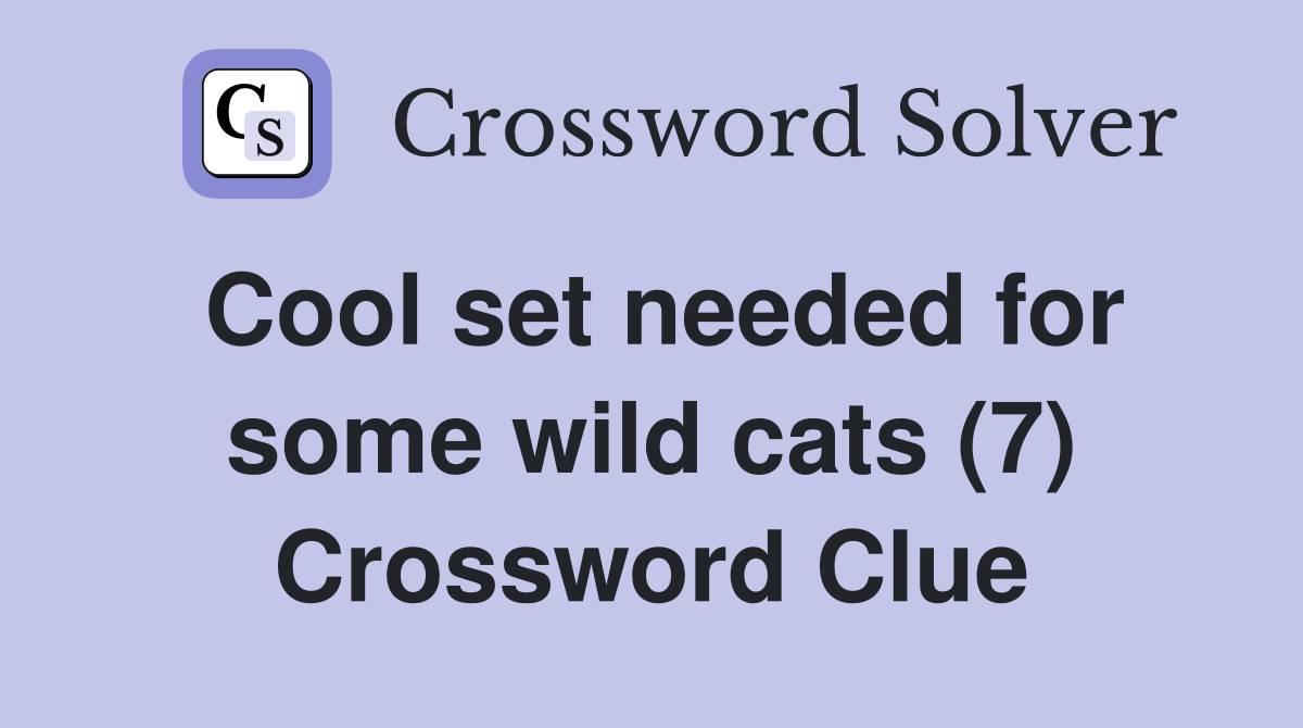 Cool set needed for some wild cats (7) Crossword Clue