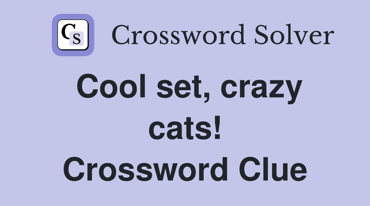 Cool set, crazy cats! Crossword Clue