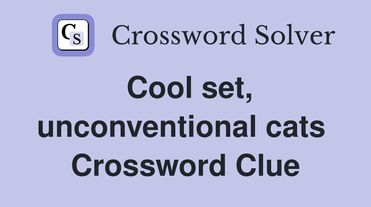 Cool set, unconventional cats  Crossword Clue
