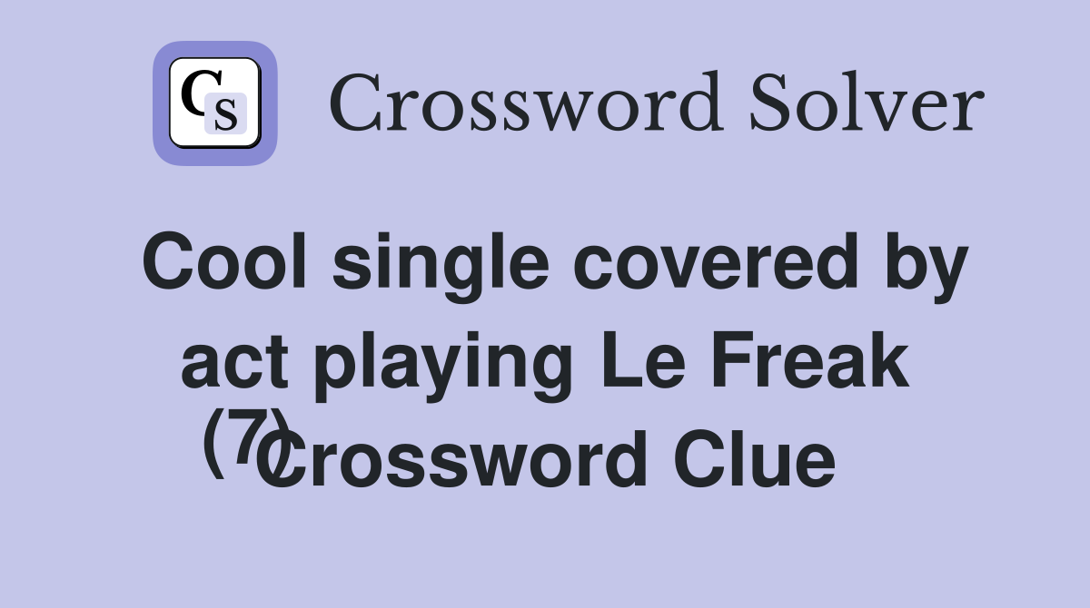 Cool single covered by act playing Le Freak
 (7) Crossword Clue