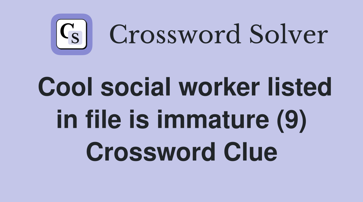 Cool social worker listed in file is immature (9) Crossword Clue