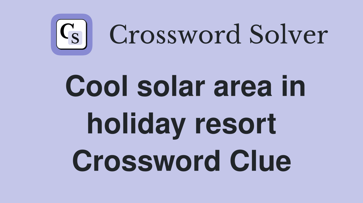 Cool solar area in holiday resort Crossword Clue