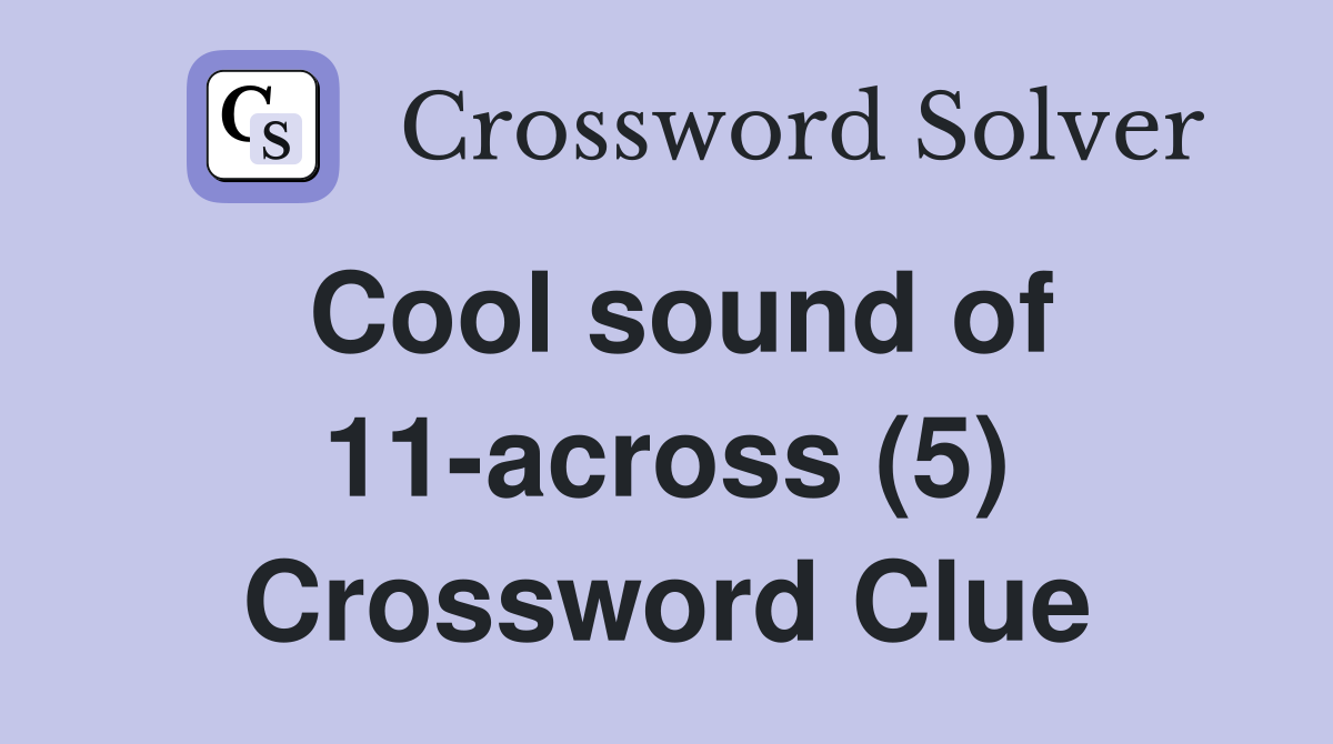 Cool sound of 11-across (5) Crossword Clue