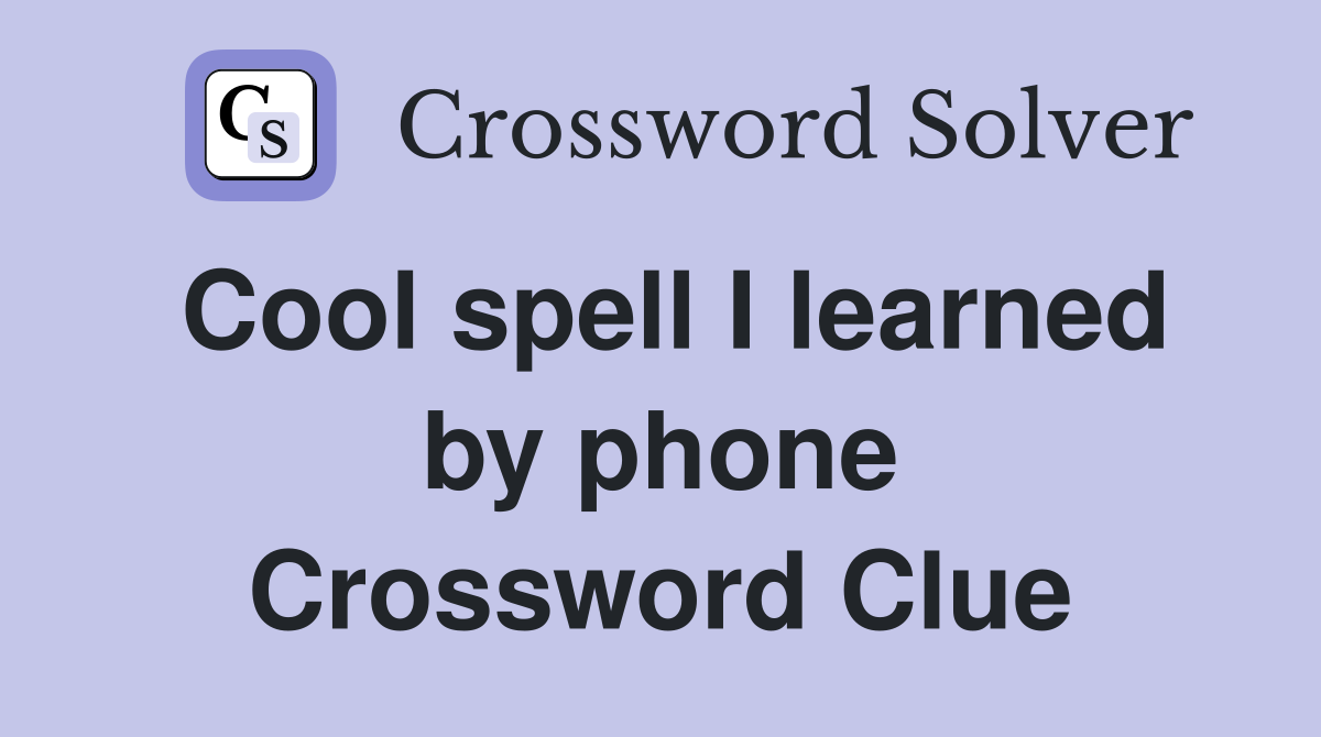 Cool spell I learned by phone Crossword Clue